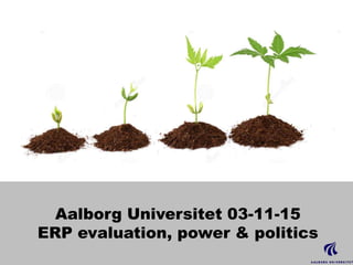 1
Aalborg Universitet 03-11-15
ERP evaluation, power & politics
 