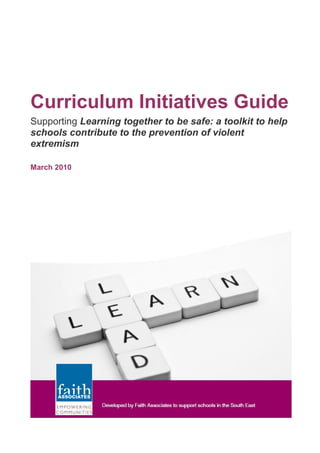 Curriculum Initiatives Guide
Supporting Learning together to be safe: a toolkit to help
schools contribute to the prevention of violent
extremism
March 2010
 