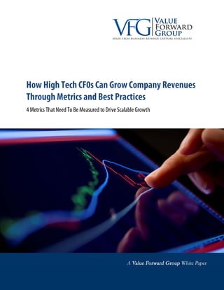 How High Tech CF0s Can Grow Company Revenues
Through Metrics and Best Practices
4 Metrics That Need To Be Measured to Drive Scalable Growth
 