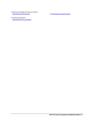 2016 ITA Cloud Computing Top Markets Report | 41
• American Chamber Commerce in the EU
http://www.amchameu.eu/
• Industry Associations
http://www.ukita.co.uk/cloud
• http://www.eurocloud.org.uk/
 