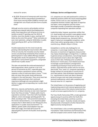 2016 ITA Cloud Computing Top Markets Report | 7
revenue for servers.
• By 2018, 50 percent of enterprises with more than
1,000 users will be using products provided by a
cloud access security broker (CASB) to monitor and
manage their use of SaaS and other forms of public
cloud.
Although security concerns will probably continue
pushing many towards hybrid cloud deployments,
public cloud expenditure will still grow six times as
quickly as overall IT spending over the 2013-18
timeline, more than double in value, reaching $127
billion by the end of this period.
10
Other estimates are
even more optimistic, calling for $250 billion in public
cloud spending by 2017, up from $158 billion in
2014.
11
Possible explanations for this trend include the
growing understanding that cloud vendors offer state-
of-the-art security; the innovative security-related
services actually being marketed by those vendors; a
gathering boom in value-added offerings available
through public clouds; the popularity of “cloud first”
approaches in procurement ecosystems; and greater
overall trust in public clouds.
12-14
This does not preclude the continued popularity of
hybrid approaches, which could be in use in 50
percent of businesses by 2017, especially given that
security remains a paramount concern and the
response is often to hold some data in-house.
15
It also
does not mean that private clouds will become
irrelevant in the next few years. There are at least two
credible surveys pointing to their continued
importance (although one case predicted a slight
decline in usage and corresponding rise in public cloud
utilization).
16, 17
With time, maturity and familiarity, public cloud
services are likely to become an even more important
factor than they are today.
18
Indeed, public cloud is
expected to constitute “more than half of worldwide
software, server and storage spending growth,” by
2018, according to IDC.
19
One prominent example of
this trend is General Electric, a U.S.-based but global
company that in 2014 rolled out over 90 percent of its
applications in a public cloud environment.
20
In
addition, greater public cloud adoption may spur
wider SaaS usage, since SaaS will account for
approximately 55 percent of all public cloud spending
by 2018.
21
Challenges, Barriers and Opportunities
U.S. companies are very well-positioned to continue in
leadership positions within the cloud computing global
market. Factors such as a very innovative and
competitive domestic market, high levels of expertise
and talent, name recognition and first-mover
advantages provide a competitive advantage to U.S.
companies expanding their operations abroad.
Leadership today, however, guarantees neither that
U.S. cloud vendors will succeed in every global market
they enter, nor that they will remain on top. Some
foreign-based companies (e.g., Germany’s SAP or
Japan’s Fujitsu) are strong global competitors, while
others have solid or growing stakes in their home
countries (e.g., Alibaba’s Aliyun in China).
Competition is not the only challenge for U.S.
companies. In some large markets, there has been
discussion or enactment of regulatory measures that
may impose disadvantages to foreign firms. In addition
to general privacy considerations, many foreign buyers
have expressed concerns about who might have
access to their data. Following some surveillance
disclosures in recent years, trust-related issues have
increasingly caused hesitations amongst those
considering purchasing of cloud services from U.S.
vendors, especially those vendors who do not store
data locally. Thus, some U.S. companies operating in
foreign markets are storing data in-country due to
strict data policies. Data localization requirements
(i.e., requirements to store user data in domestic
servers) increase costs and create servicing and
technical inefficiencies, which adds complexity and
financial stress for U.S. exporters.
The United States is in the process of negotiating and
implementing several multi-national agreements that
should alleviate some of the industry market barriers,
as well as increase opportunities for U.S. companies.
The Trans-Pacific Partnership (TPP), a trade agreement
signed among 12 countries within the Pacific Rim
(including the United States and three countries
profiled in this report – Australia, Canada and Japan),
should provide a framework to further liberalize the
digital economy moving forward.
The United States is also currently negotiating the
Transatlantic Trade Investment and Partnership (TTIP)
with the European Union and the Trade in Services
 