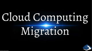 Cloud Computing
Migration
 