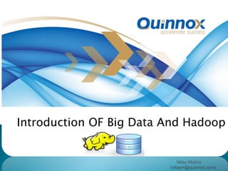 Nilay Mishra
(nilaym@quinnox.com)
Introduction OF Big Data And Hadoop
 