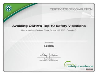 Held at the 2015 Grainger Show, February 16, 2015 • Orlando, FL
CERTIFICATE OF COMPLETION
is awarded
0.2 CEUs
Avoiding OSHA’s Top 10 Safety Violations
Shay Gallagher
Vice President & General Manager
Thomas Foss
 