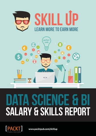 $
€ £
Salary & Skills Report
Learn More To Earn More
$
Data Science & BI
www.packtpub.com/skillup
 