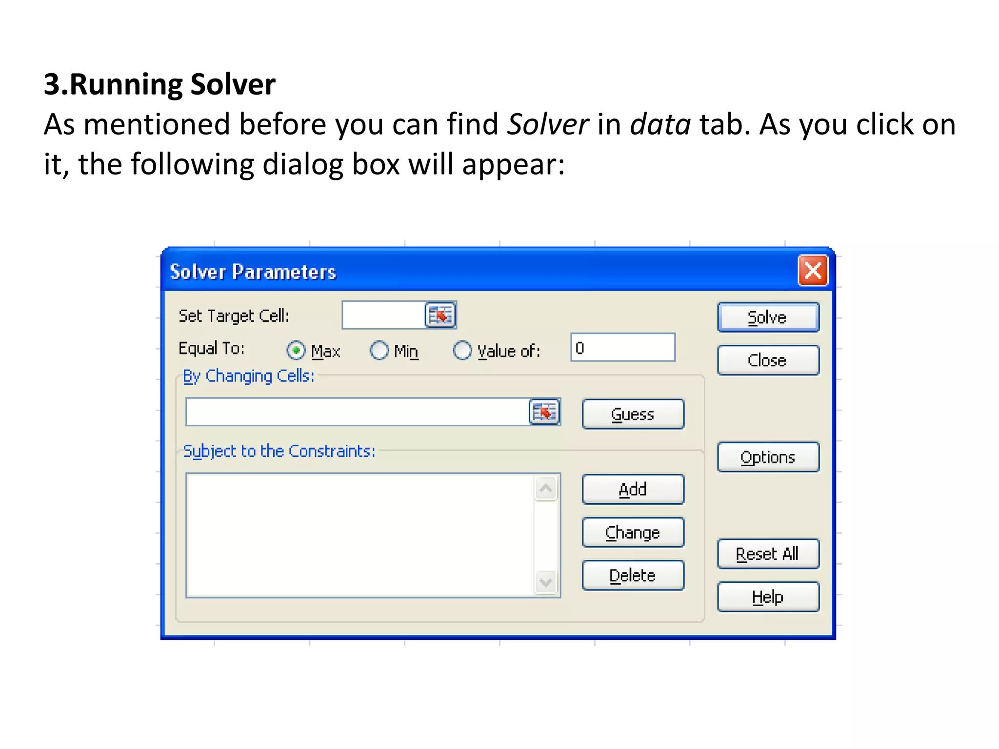 3.Running Solver
As mentioned before you can find Solver in data tab. As you click on
it, the following dialog box will appear:
 