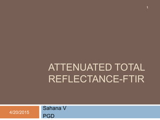 ATTENUATED TOTAL
REFLECTANCE-FTIR
Sahana V
PGD
4/20/2015
1
 