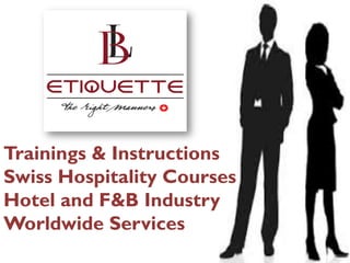 Trainings & Instructions
Swiss Hospitality Courses
Hotel and F&B Industry
Worldwide Services
 