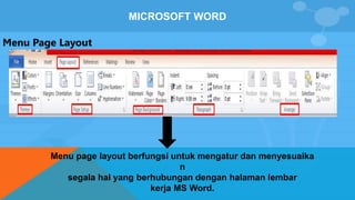 MICROSOFT WORD
Menu Page Layout
Menu page layout berfungsi untuk mengatur dan menyesuaika
n
segala hal yang berhubungan dengan halaman lembar
kerja MS Word.
 