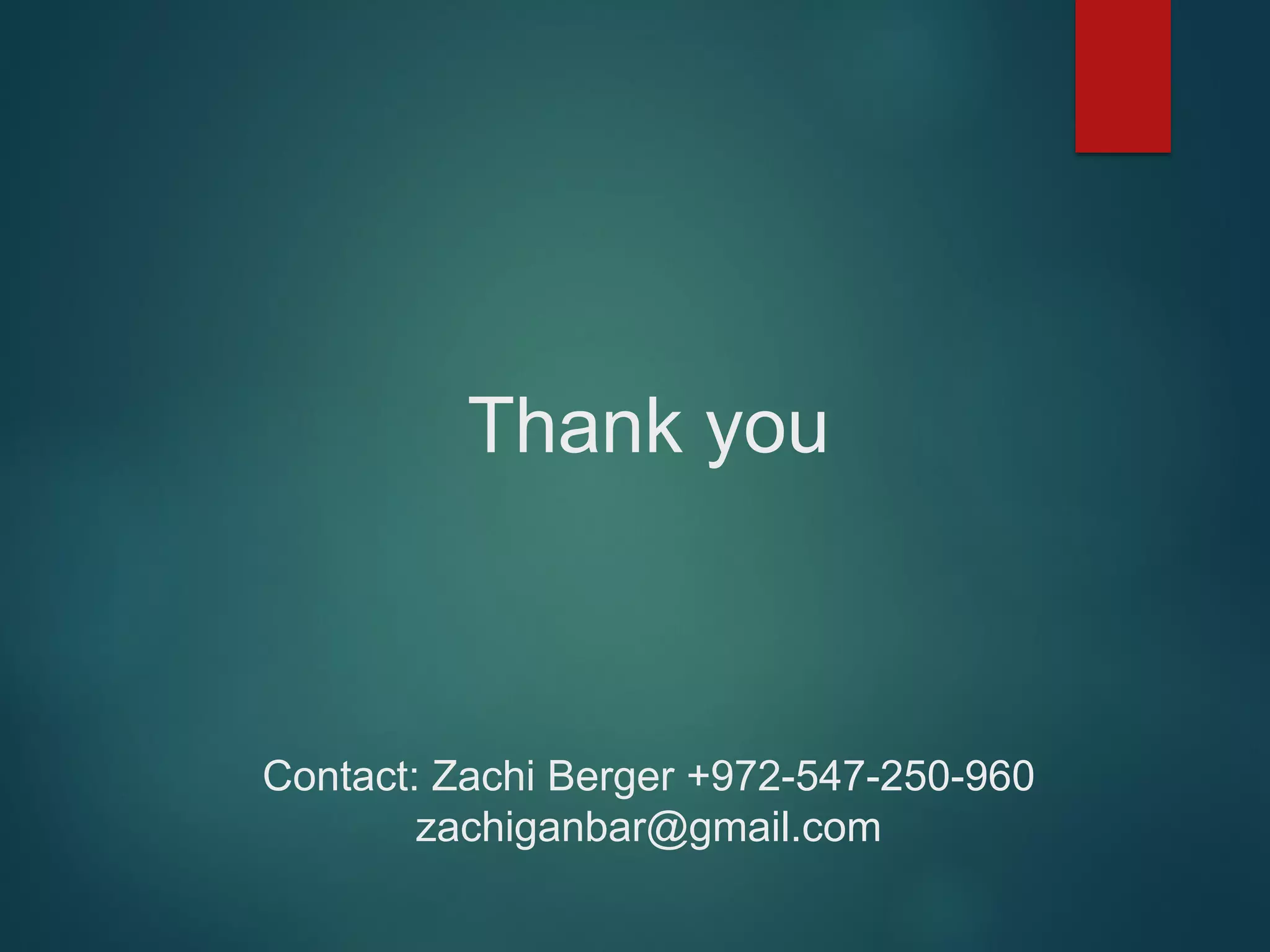 Thank you
Contact: Zachi Berger +972-547-250-960
zachiganbar@gmail.com
 