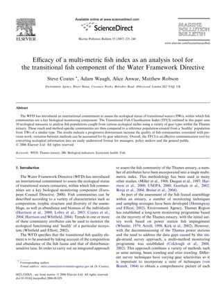 Eﬃcacy of a multi-metric ﬁsh index as an analysis tool for
the transitional ﬁsh component of the Water Framework Directive
Steve Coates *, Adam Waugh, Alice Anwar, Matthew Robson
Environment Agency, Rivers House, Crossness Works, Belvedere Road, Abbeywood, London SE2 9AQ, UK
Abstract
The WFD has introduced an international commitment to assess the ecological status of transitional waters (TWs), within which ﬁsh
communities are a key biological monitoring component. The Transitional Fish Classiﬁcation Index (TFCI) outlined in this paper uses
10 ecological measures to analyse ﬁsh populations caught from various ecological niches using a variety of gear types within the Thames
estuary. These reach and method-speciﬁc communities are then compared to a reference population created from a ‘healthy’ population
from TWs of a similar type. The results indicate a progressive downstream increase the quality of ﬁsh communities, consistent with pre-
vious work; variation between methods can be accounted for by gear selectivity. Overall, the TFCI is an eﬀective communication tool for
converting ecological information into an easily understood format for managers, policy makers and the general public.
Ó 2006 Elsevier Ltd. All rights reserved.
Keywords: WFD; Thames estuary; IBI; Biological indicators; Ecosystem health; Fish
1. Introduction
The Water Framework Directive (WFD) has introduced
an international commitment to assess the ecological status
of transitional waters (estuaries), within which ﬁsh commu-
nities are a key biological monitoring component (Euro-
pean Council Directive, 2000). Fish communities can be
described according to a variety of characteristics such as
composition, trophic structure and diversity of the assem-
blage, as well as abundance and biomass of the individuals
(Harrison et al., 2000; Lobry et al., 2003; Coates et al.,
2004; Harrison and Whitﬁeld, 2004). Trends in one or more
of these community attributes can be used to monitor the
ecological functioning and ‘health’ of a particular ecosys-
tem (Whitﬁeld and Elliott, 2002).
The WFD speciﬁes that the transitional ﬁsh quality ele-
ment is to be assessed by taking account of the composition
and abundance of the ﬁsh fauna and that of disturbance-
sensitive taxa. In order to carry out an integrated approach
to assess the ﬁsh community of the Thames estuary, a num-
ber of attributes have been incorporated into a single multi-
metric index. This methodology has been used in many
other studies, (Miller et al., 1988; Deegan et al., 1997; Har-
rison et al., 2000; USEPA, 2000; Goethals et al., 2002;
Borja et al., 2004; Breine et al., 2004).
As part of the assessment of the ﬁsh faunal assemblage
within an estuary, a number of monitoring techniques
and sampling strategies have been developed (Hemingway
and Elliott, 2002). Environment Agency, Thames Region
has established a long-term monitoring programme based
on the recovery of the Thames estuary, with the initial sur-
vey work based on power station ﬁsh impingement
(Wheeler, 1979; Attrill, 1998; Kirk et al., 2002). However,
with the decommissioning of the Thames power stations
and the need to address the data gaps caused by this sin-
gle-strand survey approach, a multi-method monitoring
programme was established (Colclough et al., 2000,
2002). This approach combines a variety of methods such
as seine netting, beam trawling and otter trawling. Diﬀer-
ent survey techniques have varying gear selectivities so it
is important to incorporate a suite of techniques (von
Brandt, 1964) to obtain a comprehensive picture of each
0025-326X/$ - see front matter Ó 2006 Elsevier Ltd. All rights reserved.
doi:10.1016/j.marpolbul.2006.08.029
*
Corresponding author.
E-mail address: steve.coates@environment-agency.gov.uk (S. Coates).
www.elsevier.com/locate/marpolbul
Marine Pollution Bulletin 55 (2007) 225–240
 