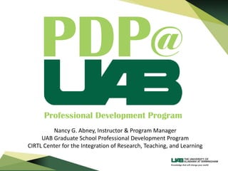 Nancy G. Abney, Instructor & Program Manager
UAB Graduate School Professional Development Program
CIRTL Center for the Integration of Research, Teaching, and Learning
 