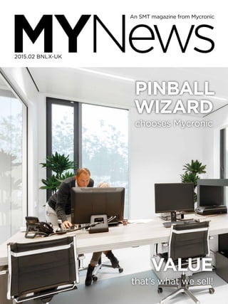 MYNews 2015.02 BNLX-UK – page 1
MYNews
An SMT magazine from Mycronic
2015.02 BNLX-UK
PINBALL
WIZARD
chooses Mycronic
VALUE
that’s what we sell!
 