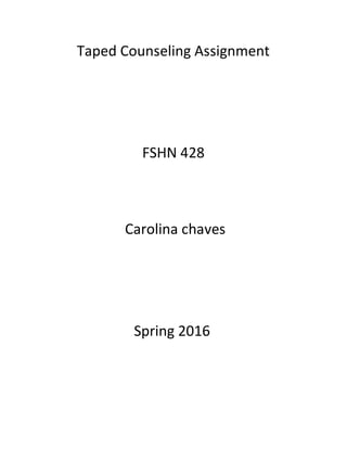Taped Counseling Assignment
FSHN 428
Carolina chaves
Spring 2016
 