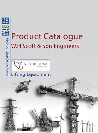Lifting Equipment
www.whscottlifting.com
Product Catalogue
W.H Scott & Son Engineers
 
