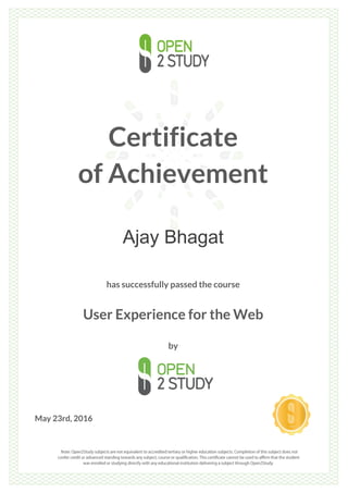 Certificate
of Achievement
Ajay Bhagat
has successfully passed the course
User Experience for the Web
by
May 23rd, 2016
 
