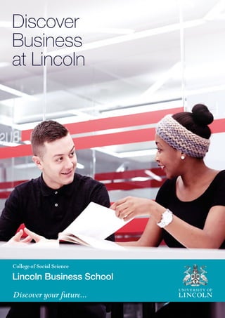 College of Social Science
Discover your future...
Lincoln Business School
Discover
Business
at Lincoln
 
