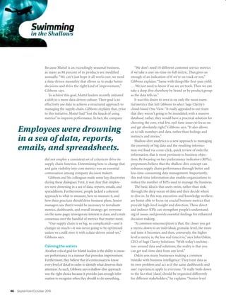 46 September/October 2016
Because Mattel is an exceedingly seasonal business,
as many as 80 percent of its products are modified
annually. “We can’t just hope it all works out; we need
a data-driven mentality that allows us to make better
decisions and drive the right kind of improvement,”
Gibbons says.
To achieve this goal, Mattel leaders recently initiated
a shift to a more data-driven culture. Their goal is to
effectively use data to achieve a structured approach to
managing the supply chain. Gibbons explains that, prior
to this initiative, Mattel had “lost the knack of using
metrics” to improve performance. In fact, the company
did not employ a consistent set of criteria to drive its
supply chain function. Determining how to change that
and gain visibility into core metrics was an essential
conversation among company decision makers.
Gibbons and his colleagues made some key discoveries
during these dialogues: First, it was clear that employ-
ees were drowning in a sea of data, reports, emails, and
spreadsheets. Furthermore, people lacked a coherent
approach to what to measure, how to measure it, and
how these practices should drive business plans. Senior
managers saw that it would be necessary to reevaluate
metrics, dashboards, and overall strategy; get everyone
on the same page; reinvigorate interest in data; and create
consensus over the handful of metrics that matter most.
“Our supply chain is so big, so complicated—and it
changes so much—it was never going to be optimized
unless we could steer it with a data-driven mind-set,”
Gibbons says.
Calming the waters
Another critical goal for Mattel leaders is the ability to meas-
ure performance in a manner that provokes improvement.
Furthermore,they believe that it’s unnecessary to know
every level of detail in order to identify what deserves their
attention.As such,Gibbons says a shallow-dive approach
was the right choice because it provides just enough infor-
mation to recognize when they should to do something.
“We don’t need 10 different customer service metrics
if we take a core on-time-in-full metric. That gives us
enough of an indication of if we’re on track or not,”
Gibbons explains.“Same with things like first-pass yield.
… We just need to know if we are on track. Then we can
take a deep dive elsewhere by brand or by product group
as the data tells us.”
It was this desire to zero in on only the most essen-
tial metrics that led Gibbons to select Sage Clarity’s
cloud-based One View.“It really appealed to our team
that they weren’t going to be inundated with a massive
database; rather, they would have a practical solution for
choosing the core, vital few, real-time issues to focus on
and get absolutely right,” Gibbons says.“It also allows
us to talk numbers and data, rather than feelings and
instincts and stories.”
Shallow-dive analytics is a new approach to managing
the enormity of big data and the resulting informa-
tion overload via a one-click, quick review of only the
information that is most pertinent to business objec-
tives. By focusing on key performance indicators (KPIs),
proponents believe that the shallow-dive concept can
enhance supply chain performance through better and
less-time-consuming data management. Importantly,
this real-time information also enables organizations to
reduce the number of KPIs used to manage the business.
The basic idea is that users swim, rather than sink,
through the deep ocean of data and then decide where
to dive in. In this way, executives and knowledge workers
are better able to focus on crucial business metrics that
provide high-level insight and direction. These direct
and indirect KPIs can strengthen people’s understand-
ing of issues and provide essential findings for enhanced
decision making.
“A common misconception is that, the closer you get
a metric down to an individual, granular level, the more
real time it becomes; and then, conversely, the higher
level a metric is, the less real time it is,” says John Oskin,
CEO of Sage Clarity Solutions.“With today’s architec-
ture around data and solutions, the reality is that you
can get real-time data from any level.”
Oskin sees many businesses making a common
mistake with business intelligence: They treat data as
its own problem and act as if the same dashboards and
user experiences apply to everyone.“It really boils down
to the fact that [data] should be organized differently
for different stakeholders,” he explains.“Senior-level
Employees were drowning
in a sea of data, reports,
emails, and spreadsheets.
 