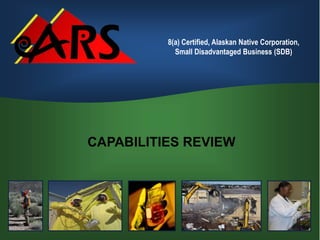 8(a) Certified, Alaskan Native Corporation,
Small Disadvantaged Business (SDB)
CAPABILITIES REVIEW
 