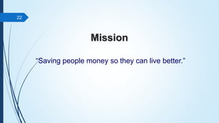 Mission
“Saving people money so they can live better.”
22
 