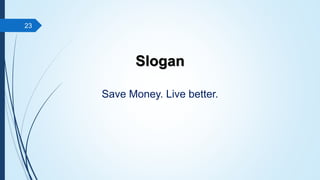 Slogan
Save Money. Live better.
23
 