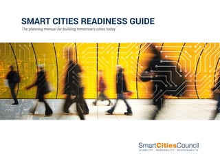 SMART CITIES READINESS GUIDE
The planning manual for building tomorrow’s cities today
 