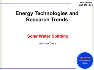 1
UTA
Energy Technologies and
Research Trends
Michael Davis
ME 5390-005
MAE 4301-005
Solar Water Splitting
 