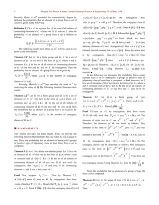 9 Mustafa, Nor Haniza & Sanaa / Jurnal Teknologi (Sciences & Engineering) 71:1 (2014), 7–10
Recently, Omer et al.4
extended the commutativity degree by
defining the probability that an element of a group fixes a set of
size two, given in the following.
Definition 2.14
Let G be a group. Let S be a set of all subsets of
commuting elements of G of size two. If G acts on ,S then the
probability of an element of a group fixes a set is defined as
follows:
 
  , | : ,
.G
g s gs s g G s S
P S
S G
  

The following result from Omer et al.5
will be used in our
proof in the next section.
Theorem 2.14
Let G be a finite group and let X be a set of
elements of G of size two in the form of  ,a b where a and b
commute. Let S be the set of all subsets of commuting elements
of G of size two and G acts on S by conjugation. Then the
probability that an element of a group fixes a set is given by
 
 ,G
K S
P S
S
 where  K S is the number of conjugacy
classes of S in .G
Recently, Mustafa et al.14
has extended the work in 4
by
restricting the order of . The following theorem illustrates their
results.
Theorem 2.214
Let G be a finite group and let S be a set of
elements of G of size two in the form of  , ,a b where ,a b
commute and 2.a b  Let  be the set of all subsets of
commuting elements of G of size two and G acts on . Then
the probability that an element of a group fixes a set is given by
 
 ,G
K
P

 

where  K  is the number of conjugacy
classes of  in .G
3.0 MAIN RESULTS
This section provides our main results. First, we provide the
following theorem that illustrates the case when  GP  is equal to
one. Then, the probability that an element of metacyclic2-groups
of positive type of nilpotency class at least three fixes a set is
computed.
Theorem 3.1 Let G be a finite non-abelian group. Let S be a set
of elements of G of size two in the form of  ,a b where a and
b commute and 2.a b  Let  be the set of all subsets of
commuting elements of G of size two. If G acts on  by
conjugation, then   1GP   if and only if all commuting
elements a and b are in the center of .G
Proof First, suppose   1.GP   Then by Theorem 2.2,
  ,K    since G acts on  by conjugation, then there
  1
exists a function : such that , wheregG w gwg 
     
   , . Since , then the conjugacy class of ,w g G K a b    
     is cl , , , , .a b a b a b   By the conjugation thus
  1
cl , , .w gwg w g G
   Therefore, the conjugacy class of
      1 1
cl , , , , . Since thusa b gag gbg g G K 
     
       1 1
cl , , for all , . It follows that, ,a b a b a b gag gbg 
  
 ,a b thus 1 1
, .gag a gbg b 
  From which we have
,ga ag ,gb bg ,g G  . Since g and  ,a b are
arbitrary elements ofG and  respectively, then  , ,a b Z G as
claimed. Second, assume that  , .a b Z G Since the action here
is by conjugation, thus   1
cl , , .w gwg w g G
   Thus
   1 1
cl , , ,a b gag gbg 
 since  , ,a b Z G thus ,ag ga
, .bg gb g G   Therefore,  cl ,a b   , ,a b for all  , .a b 
Hence,   .K    Using Theorem 2.2,   1,GP   as
required.■
In the following two theorems, the probability that a group
element fixes a set of metacyclic 2-groups of positive type of
nilpotency class at least three is computed. In both theorems, let S
be a set of elements of G of size two in the form of (a, b), where a
and b commute and |a|=|b|=2. Let  be the set of all subsets of
commuting elements of G of size two and G acts on  by
conjugation.
Theorem 3.2 Let G be a finite group of type
  2 2 2
1 , , : 1, , ,G a b a b b a a
   
        where , , ,   N
1 2 , .         
2
Then .
| |
GP 


Proof IfG acts on  by conjugation, then there exists
:G  such that   1
, , .g w gwg w g G
    The
elements of order two in G are
1 1
2 2
,a b
  
and
1 1
2 2
.a b
  
Therefore, the elements of  are stated as follows: Two
elements in the form of  1 1 1
2 2 2
, ,0 2 ,i
a a b i
  
  
  and one
element in the form
1 12 1 2
2
, .b a b
   
 
 
Then 3.  If G acts on
 by conjugation then   1
cl , , .w gwg w g G
   The
conjugacy classes can be described as follows: One conjugacy
class in the form of  1 1 1
2 2 2
, ,0 2 ,i
a a b i
  
  
  and one
conjugacy class in the form of
1 12 1 2
2
, .b a b
   
 
 
Thus there are
two conjugacy classes. Using Theorem 2.2, then  
2
.GP  

■
Next, the probability that an element of a group of type (2)
fixes a set is computed.
Theorem 3.3 Let G be group of type   2
2 , , : 1,G a b a

  
2
b

 2 2
, ,a b a a
    
    ,1 2 , ,        .   
Then
 