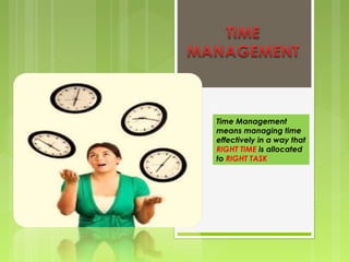 Time Management
means managing time
effectively in a way that
RIGHT TIME is allocated
to RIGHT TASK
 
