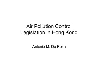 Air Pollution Control
Legislation in Hong Kong

    Antonio M. Da Roza
 
