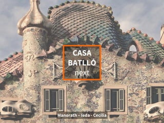 CASA
BATLLÓ
next
Manorath – Ieda - Cecilia
 