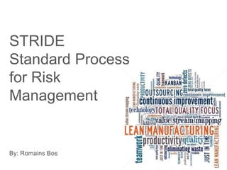 STRIDE
Standard Process
for Risk
Management
By: Romains Bos
 