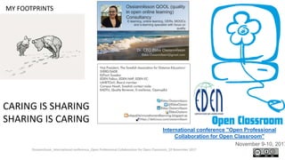 Ossiannilsson_International conference_Open Professional Collaboration for Open Classroom_10 November 2017
MY FOOTPRINTS
CARING IS SHARING
SHARING IS CARING
International conference "Open Professional
Collaboration for Open Classroom"
November 9-10, 2017
 
