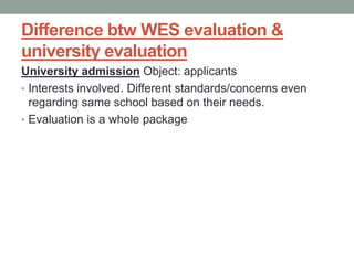 Difference btw WES evaluation &
university evaluation
University admission Object: applicants
• Interests involved. Differ...