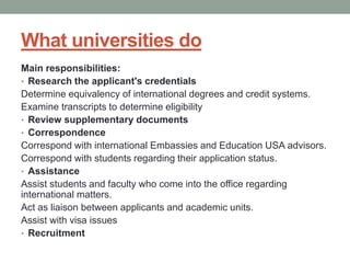 What universities do
Main responsibilities:
• Research the applicant's credentials
Determine equivalency of international ...