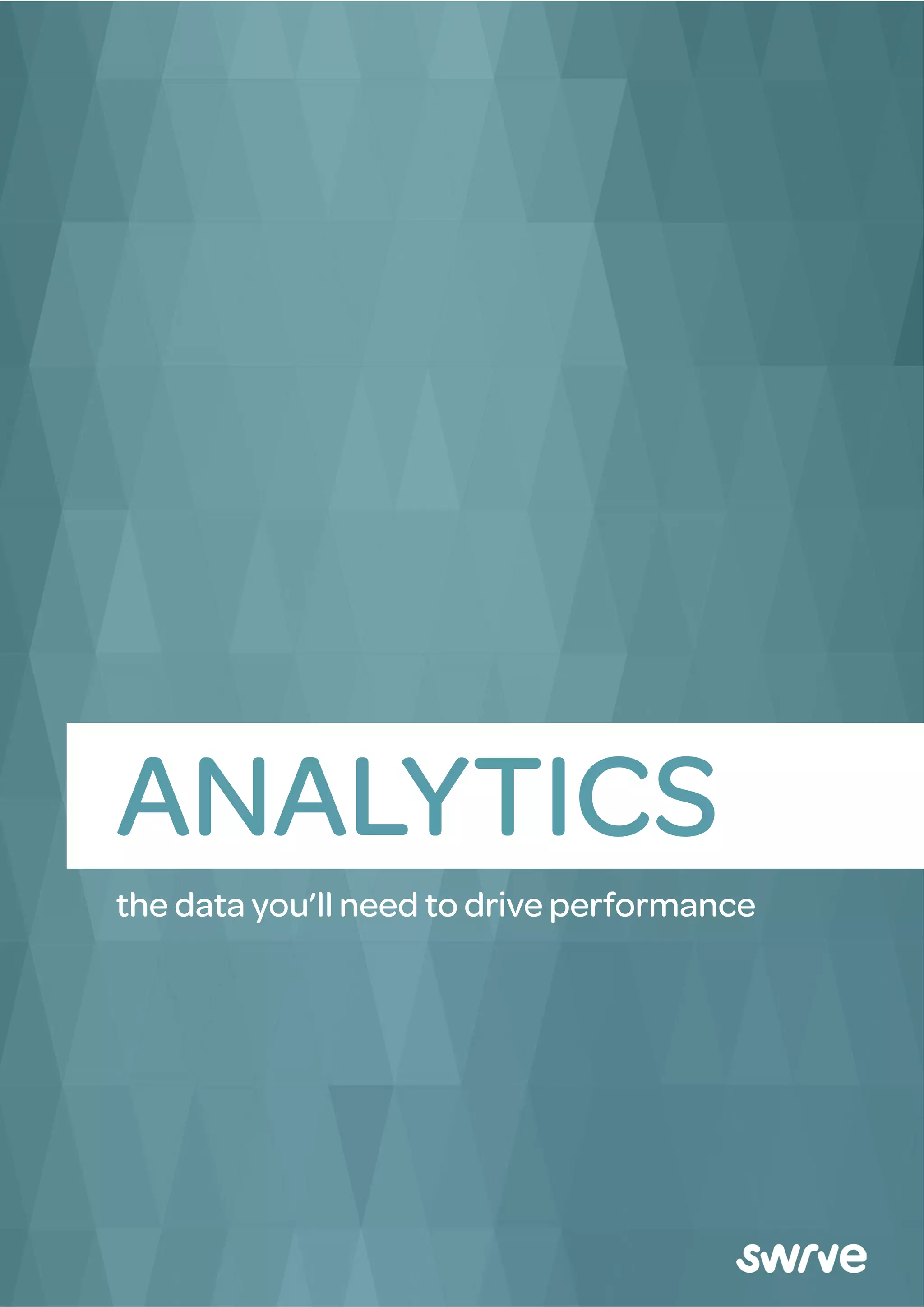 ANALYTICS
the data you’ll need to drive performance
 
