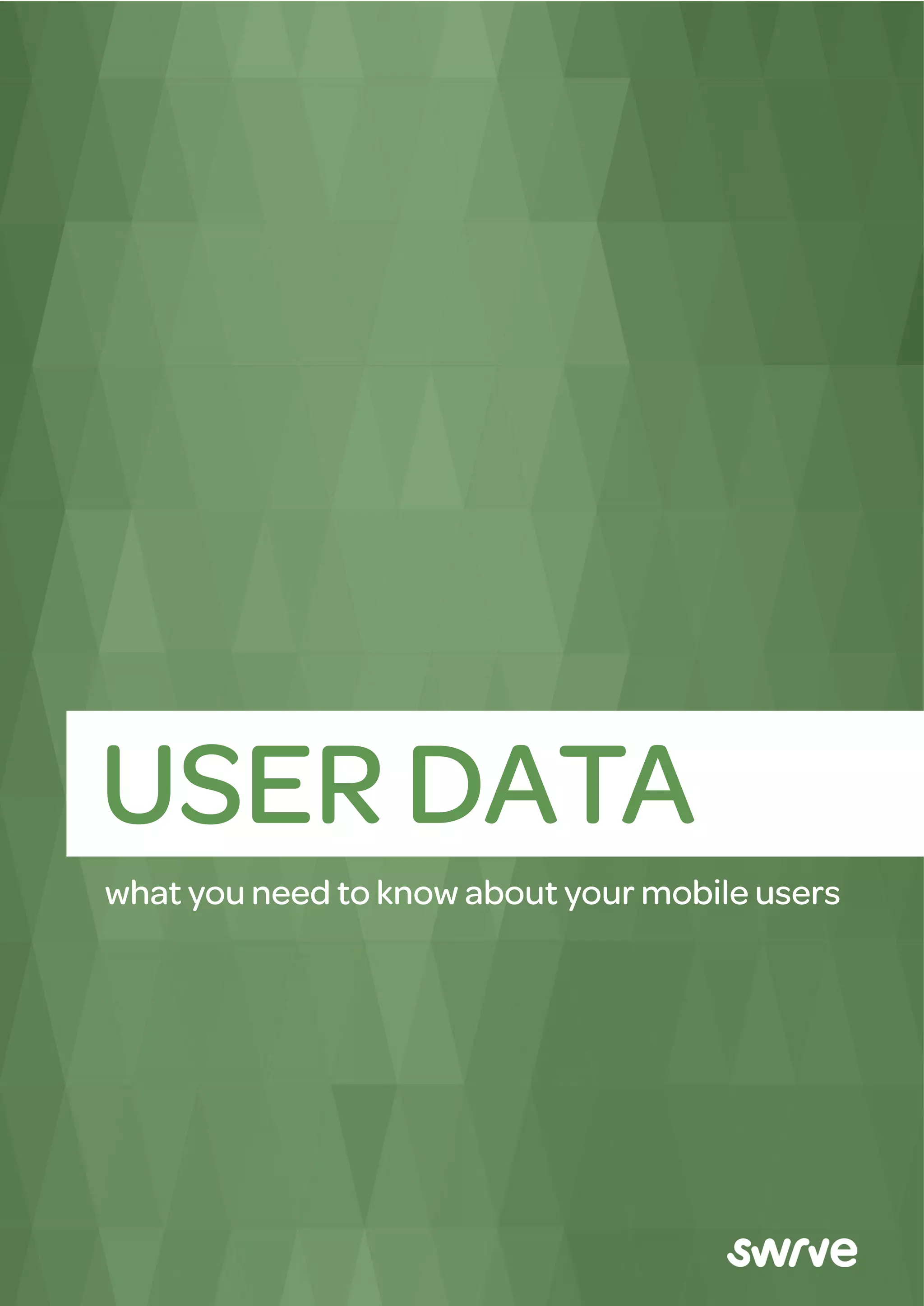 USER DATA
what you need to know about your mobile users
 
