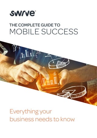THE COMPLETE GUIDE TO
MOBILE SUCCESS
Everything your
business needs to know
 
