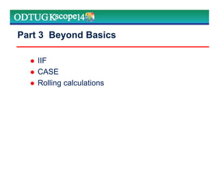 Part 3 Beyond Basics
IIF
CASE
Rolling calculations
 