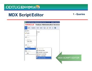 1 - Queries
MDX SCRIPT EDITOR
MDX Script Editor
 