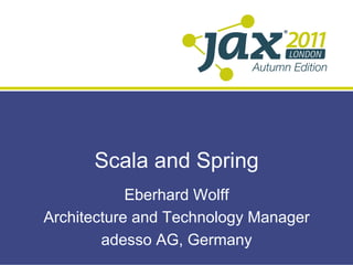 Scala and Spring
            Eberhard Wolff
Architecture and Technology Manager
        adesso AG, Germany
 
