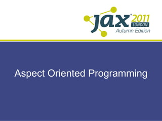 Aspect Oriented Programming
 