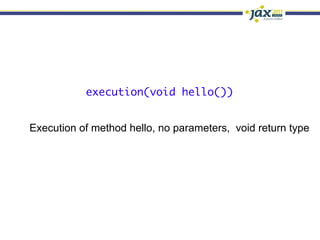 execution(void hello())


Execution of method hello, no parameters, void return type
 