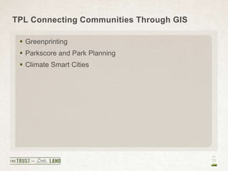 TPL Connecting Communities Through GIS
 Greenprinting
 Parkscore and Park Planning
 Climate Smart Cities
 