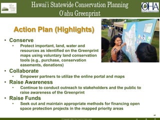H R A
40
© Copyright 2004 The Trust for Public Land
Action Plan (Highlights)
• Conserve
• Protect important, land, water and
resources as identified on the Greenprint
maps using voluntary land conservation
tools (e.g., purchase, conservation
easements, donations)
• Collaborate
• Empower partners to utilize the online portal and maps
• Raise Awareness
• Continue to conduct outreach to stakeholders and the public to
raise awareness of the Greenprint
• Raise Funds
• Seek out and maintain appropriate methods for financing open
space protection projects in the mapped priority areas
 