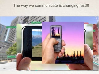 The way we communicate is changing fast!!!
 