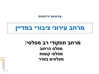 16
‫במדיין‬ ‫ציבורי‬ ‫עירוני‬ ‫מרחב‬
‫ידידותית‬ ‫עירוניות‬
‫מפלסי‬ ‫רב‬ ‫תפקודי‬ ‫מרחב‬:
‫הרחוב‬ ‫מפלס‬
‫קומות‬ ‫מפלסי‬
‫מפלסים‬‫באויר‬
 