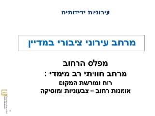 ‫הרחוב‬ ‫מפלס‬
‫רב‬ ‫חוויתי‬ ‫מרחב‬‫מימדי‬:
‫המקום‬ ‫ומורשת‬ ‫רוח‬
‫רחוב‬ ‫אומנות‬–‫ומוסיקה‬ ‫צבעוניות‬
4
‫במדיין‬ ‫ציבורי‬ ‫עירוני‬ ‫מרחב‬
‫ידידותית‬ ‫עירוניות‬
 