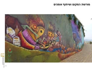 ‫אומנים‬ ‫ושיתוף‬ ‫המקום‬ ‫מורשת‬
6
 