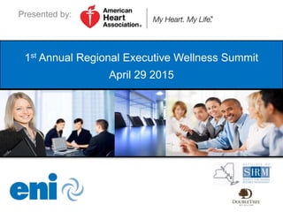 Presented by:
1st Annual Regional Executive Wellness Summit
April 29 2015
 